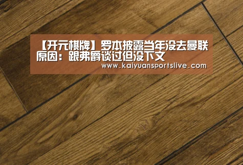 【开元棋牌】罗本披露当年没去曼联原因:跟弗爵谈过但没下文(图2) 开元竞猜