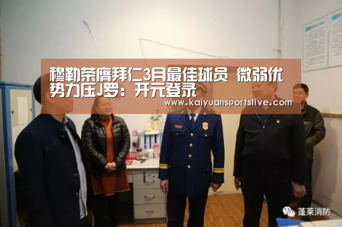 穆勒荣膺拜仁3月最佳球员 微弱优势力压J罗:开元登录(图2) 开元棋牌