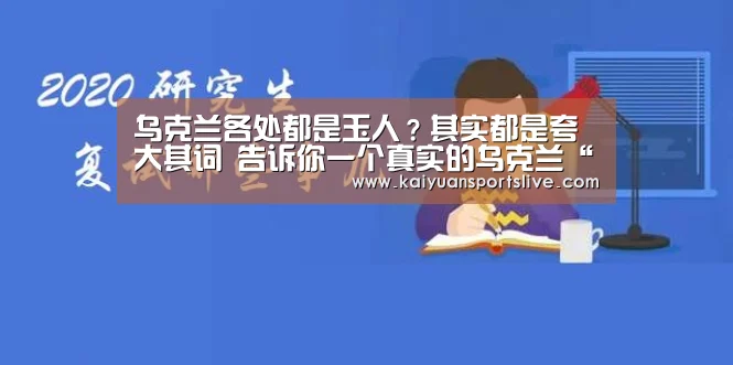 乌克兰各处都是玉人?其实都是夸大其词 告诉你一个真实的乌克兰“开元竞猜”(图2) 开元登录
