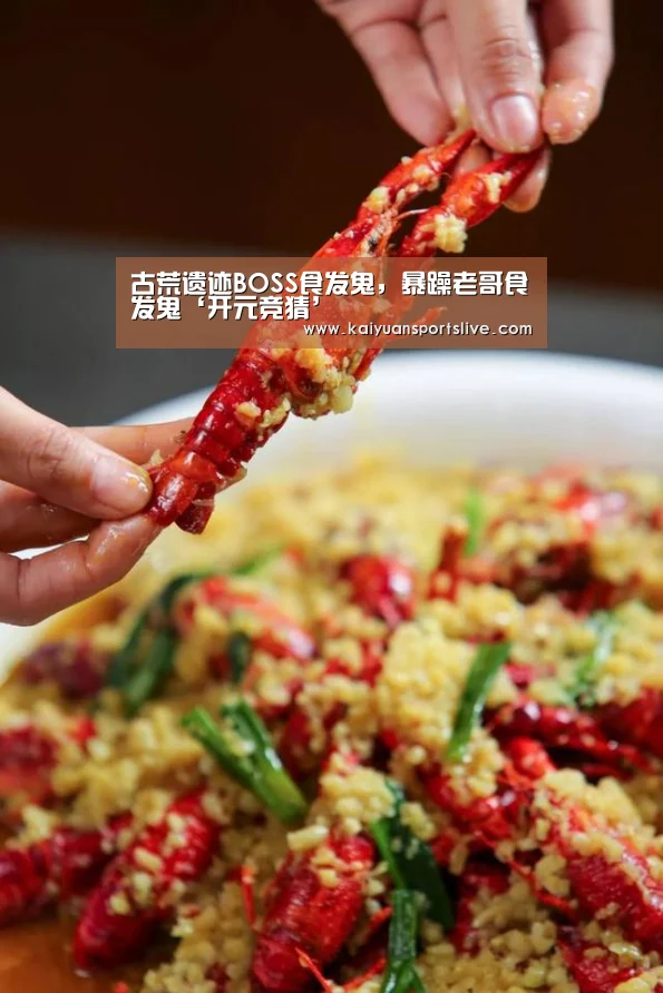 古荒遗迹BOSS食发鬼,暴躁老哥食发鬼‘开元竞猜’(图1) 开元直播